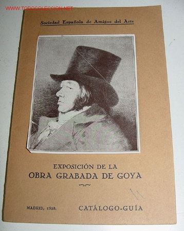 Arte: CATALOGO EXPOSICION DE LA OBRA GRABADA DE GOYA - SOCIEDAD ESPA&Ntilde;OLA DE AMIGOS DEL ARTE - MADRID 1928