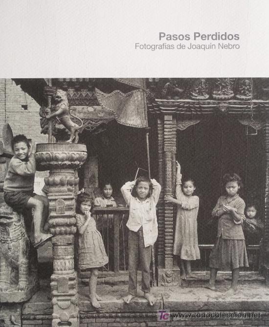 Arte: JOAQU&Iacute;N NEBRO PASOS PERDIDOS EXPOSICI&Oacute;N FOTOGRAF&Iacute;AS 2008 TEXTOS P&Eacute;REZ ESTRADA INDIA MALI CHINA NEPAL