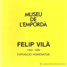 Arte: FELIP VILA 1932-90 EXPOSICIO HOMENATGE. Nº 62.FIGUERES : MUSEU DE L' EMPORDA,1990. 20X20CM.28 P.