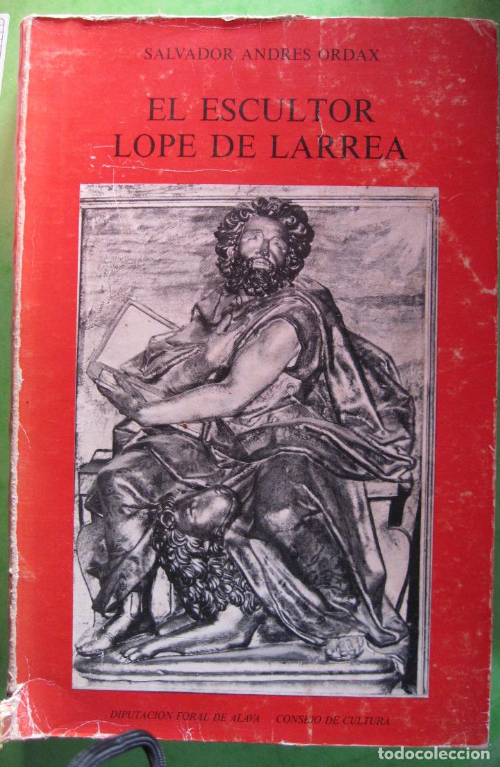 Arte: ORDAX, Salvador Andr&eacute;s. El escultor Lope de Larrea. Diputaci&oacute;n Foral de &Aacute;lava, 1976. 16x24