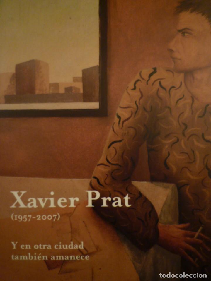 Arte: XAVIER PRAT. (1957-2007). Y EN OTRA CIUDAD TAMBI&Eacute;N AMANECE. FUNDACI&Oacute; VILACASAS. 2017