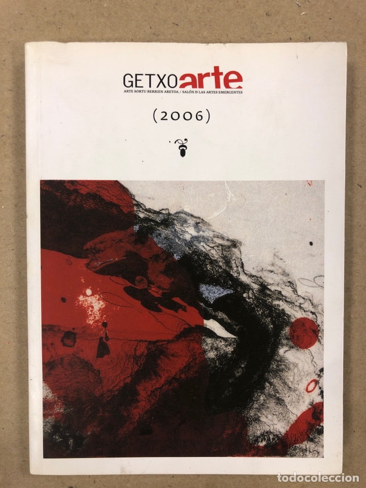 Arte: GETXO ARTE, SAL&Oacute;N DE LAS ARTES EMERGENTES. CAT&Aacute;LOGO DE 2006. ILUSTRADO. 134 P&Aacute;GINAS.