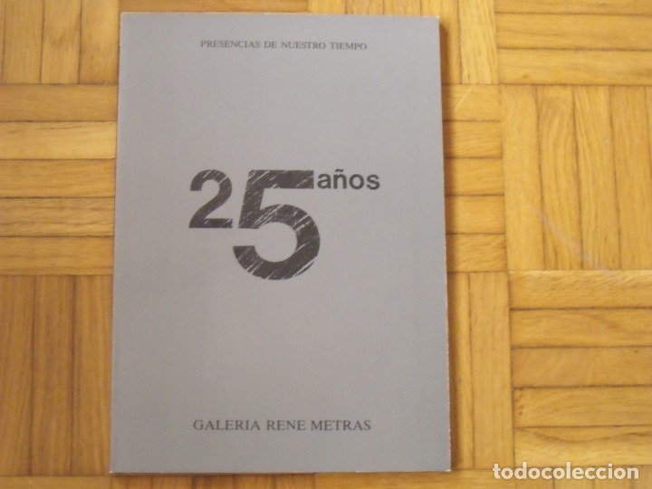 Arte: Cat&aacute;logo 25 a&ntilde;os Galer&iacute;a Ren&eacute; Metras. Presencias de nuestro tiempo. 1987. 80 p&aacute;ginas. Numerado 1489.