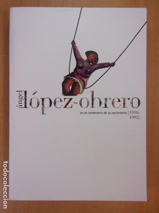 Arte: &Aacute;NGEL L&Oacute;PEZ OBRERO EN EL CENTENARIO DE SU NACIMIENTO (1910-1992) / 2010