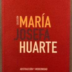 Arte: COLECCION MARÍA JOSEFA HUARTE: ABSTRACCIÓN Y MODERNIDAD. CATÁLOGO EXPOSICIÓN MUSEO. Lote 275949418