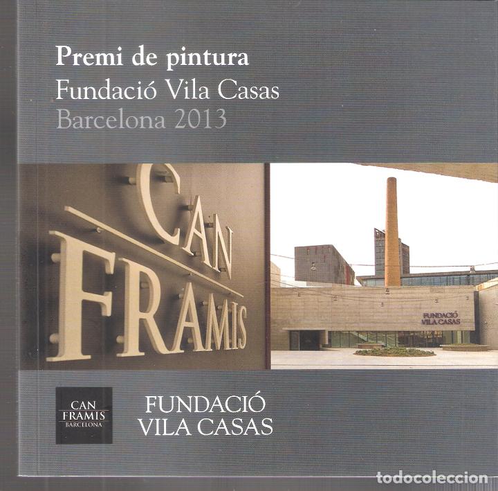 Kunst: Premi de Pintura. Barcelona 2013. Fundaci&oacute; Vila Casas. 16x16 cm. S/P (46 pags.). Rustica/solapas.