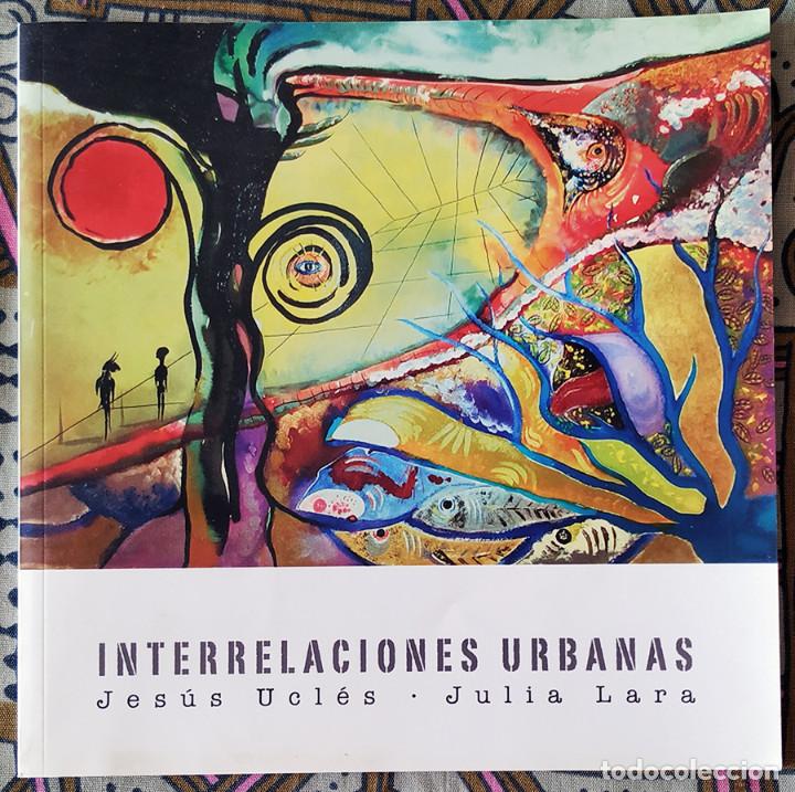 Arte: Cat&aacute;logo exposici&oacute;n pintura &rdquo;INTERELACIONES URBANAS&rdquo; Jes&uacute;s Ucl&eacute;s - Julia Lara