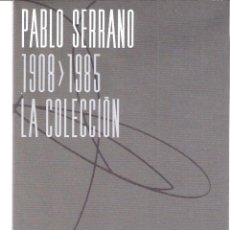 Arte: PABLO SERRANO 1908/1985:LA COLECCIÓN. IAACC PABLO SERRANO. ZARAGOZA.DESPLEGABLE 15X11/30X42 CM.