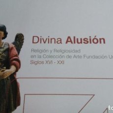 Arte: DIVINA ALUSIÓN - RELIGIÓN Y RELIGIOSIDAD EN LA COLECCIÓN DE ARTE UNICAJA - SIGLOS XVI-XXI - CATÁLOGO. Lote 358182170