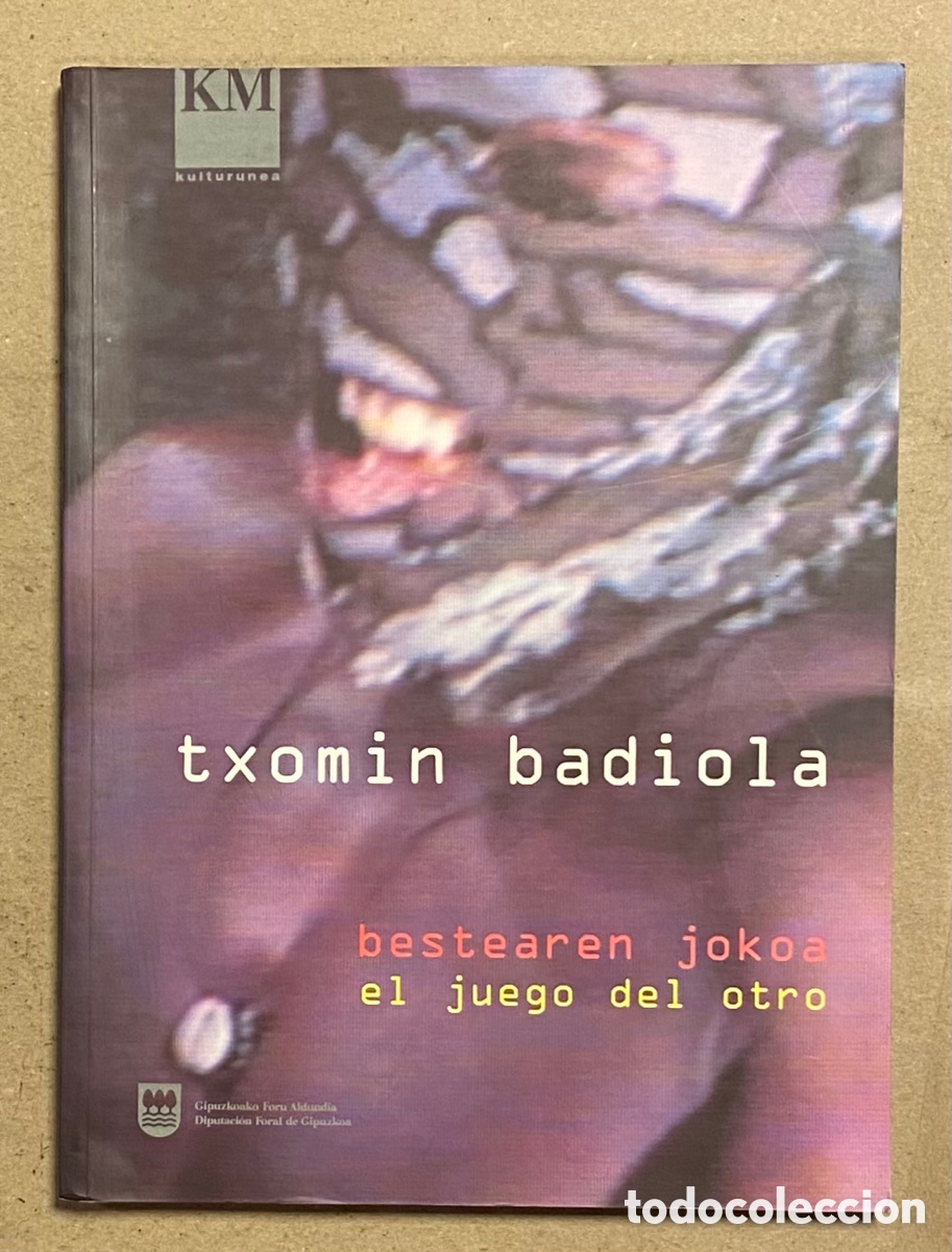 Arte: TXOMIN BADIOLA &ldquo;BESTEAREN JOKOA - EL JUEGO DEL OTRO&rdquo;. CAT&Aacute;LOGO EXPOSICI&Oacute;N KOLDO MITXELENA 1997.
