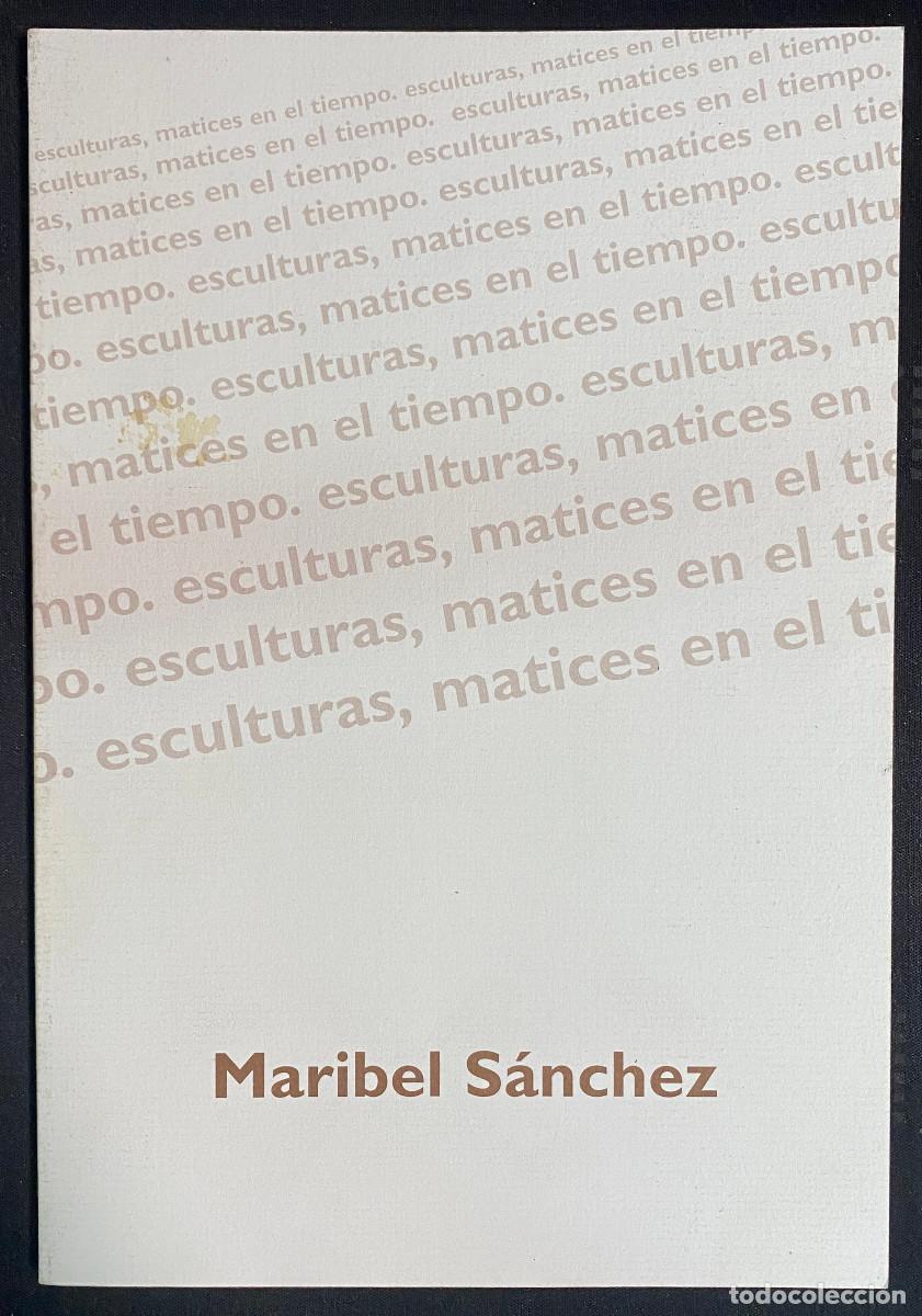 Arte: CAT&Aacute;LOGO EXPOSICI&Oacute;N MARIBEL S&Aacute;NCHEZ - MATICES EN EL TIEMPO