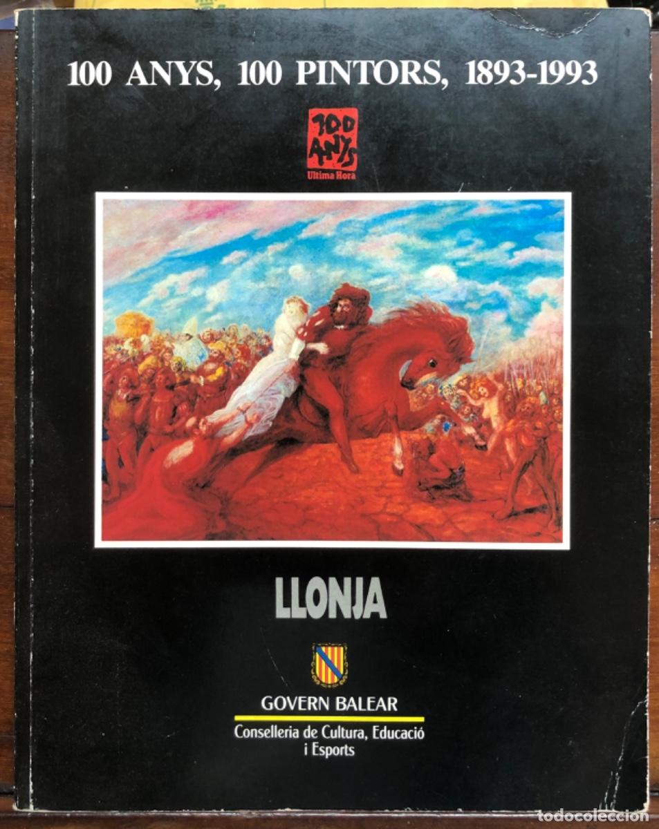 Arte: Expo. a la LLONJA de Palma (Mallorca)- 1993 - 100 ANYS, 100 PINTORS, 1893-1993 - Con.Cult.GOIB,C.I.M