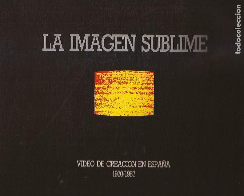 Arte: CATALOGO LA IMAGEN SUBLIME VIDEO DE CRACI&Oacute;N EN ESPA&Ntilde;A 1970/87 MUSEO REINA SOFIA