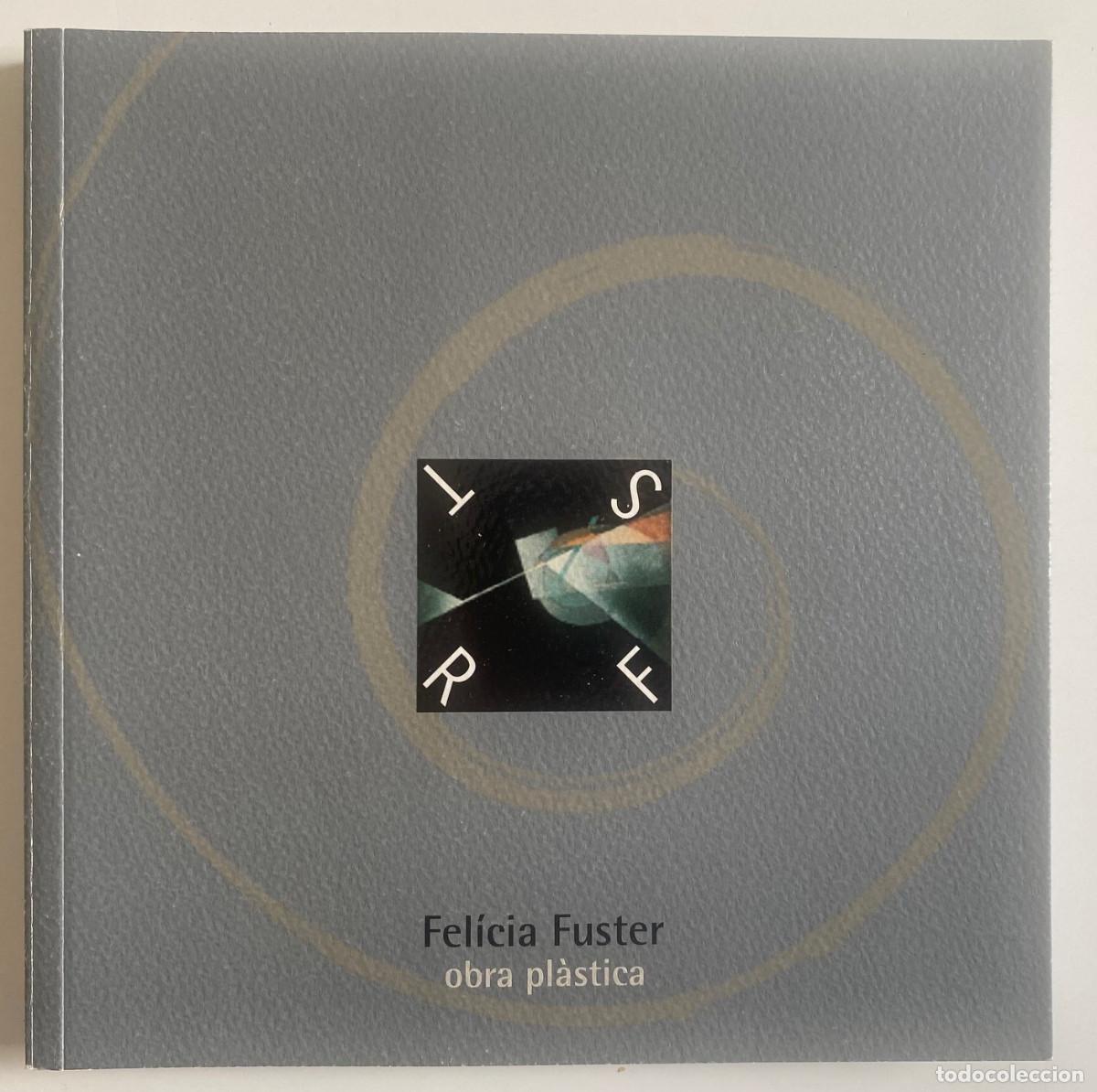 Arte: Fel&iacute;cia Fuster, Obra pl&agrave;stica, 2008, catal&aacute;n y traducciones al castellano, franc&eacute;s e ingl&eacute;s, 196 pp