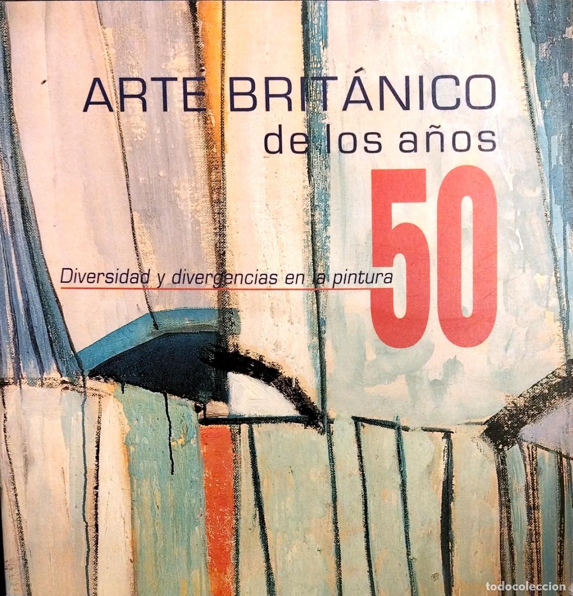 Arte: ARTE BRIT&Aacute;NICO DE LOS A&Ntilde;OS 50. DIVERSIDAD Y DIVERGENCIAS EN LA PINTURA, POR MEL GOODING, 1999