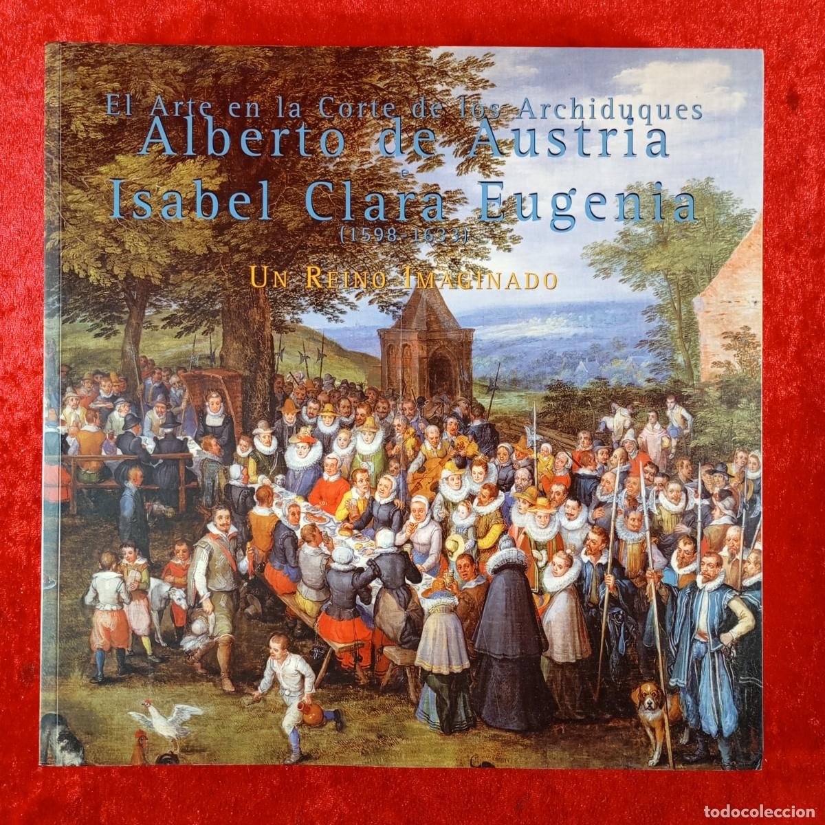 Arte: ALBERTO DE AUSTRIA E ISABEL CLARA EUGENIA, UN REINO IMAGINADO - PALACIO REAL - 2000 - CAT&Aacute;LOGO / 551