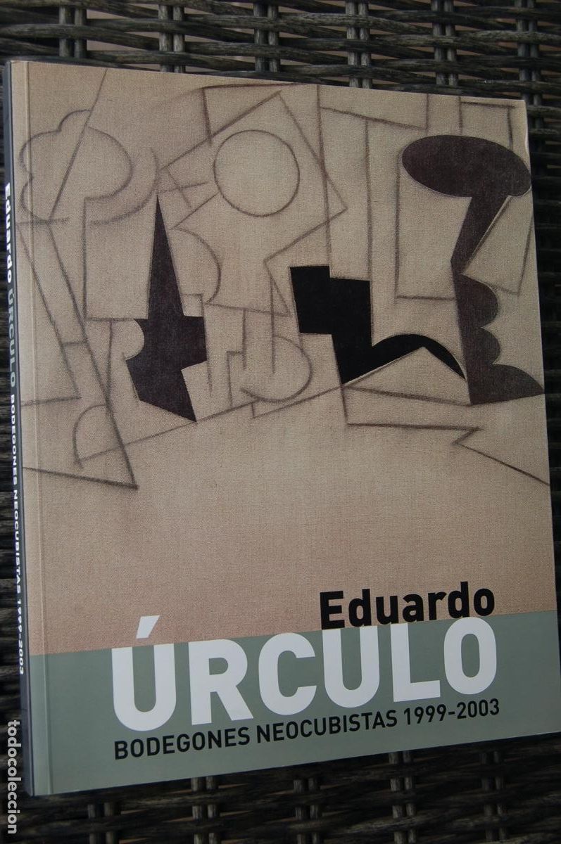 Arte: &Uacute;RCULO, EDUARDO Bodegones Neocubistas 1999-2003. Cat&aacute;logo 28x23,8. 158 pp. A&ntilde;o 2005. Perfecto.