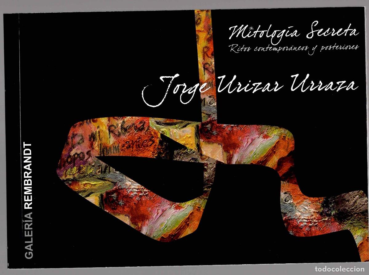 Arte: JORGE URIZAR URRAZA MITOLOG&Iacute;A SECRETA RITOS CONTEMPOR&Aacute;NEOS Y POSTERIORES. GALER&Iacute;A REMBRANDT, 2010