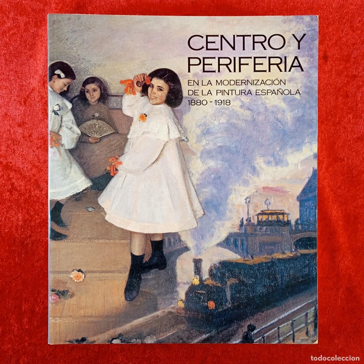 Arte: CENTRO Y PERIFERIA EN LA MODERNIZACI&Oacute;N DE LA PINTURA ESPA&Ntilde;OLA, 1880-1918 - CNE - CAT&Aacute;LOGO ARTE / 117