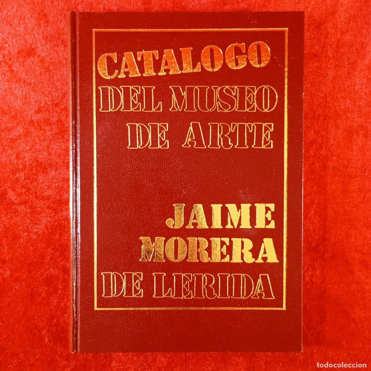 Arte: CATALOGO DEL MUSEO DE ARTE JAIME MORERA DE LERIDA - INSTITUTO ESTUDIOS ILERDENSES - NUMERADO / 170