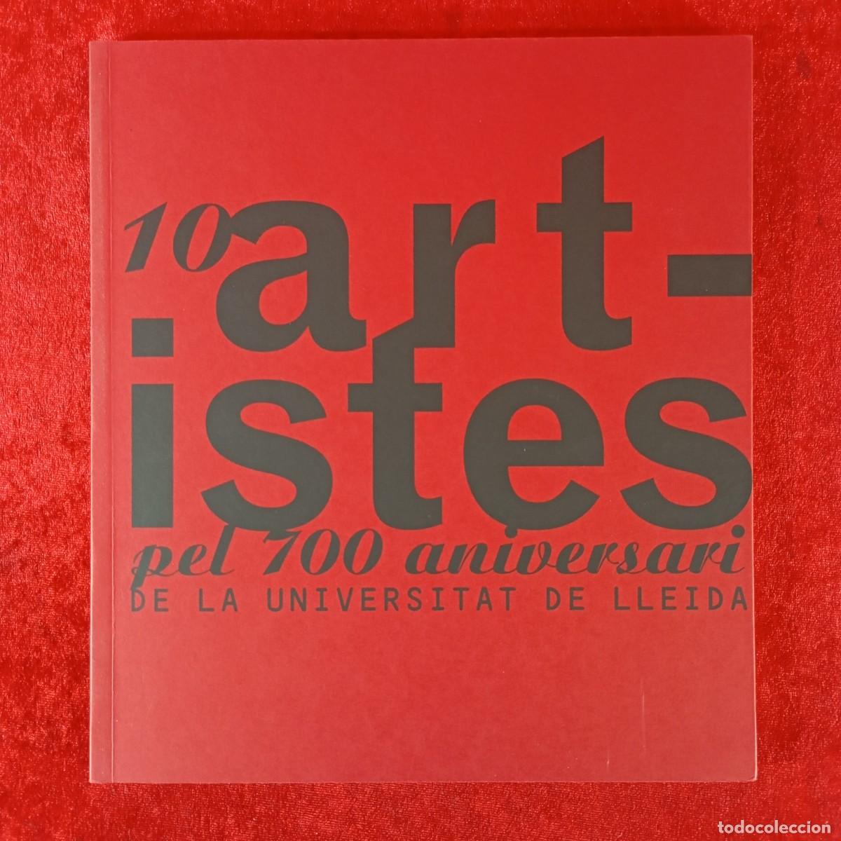 Arte: 10 ARTISTES PEL 700 ANIVERSARI DE LA UNIVERSITAT DE LLEIDA - BENET ROSSELL... - CAT&Aacute;LOGO ARTE / 1800