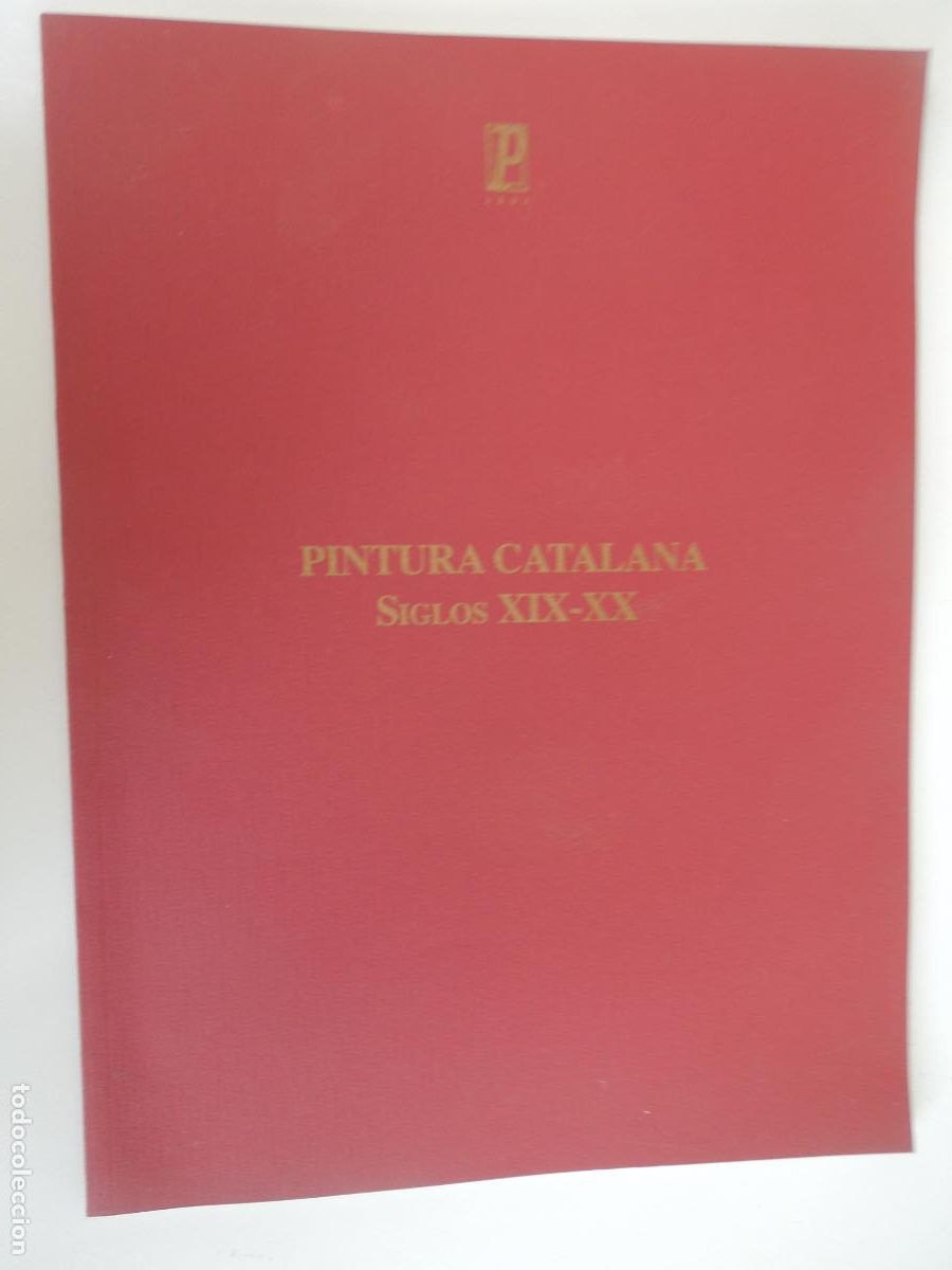 Arte: PINTURA CATALANA - SIGLOS XIX -XX - CATALOGO GALERIA DE ARTE PINACOTECA 2005
