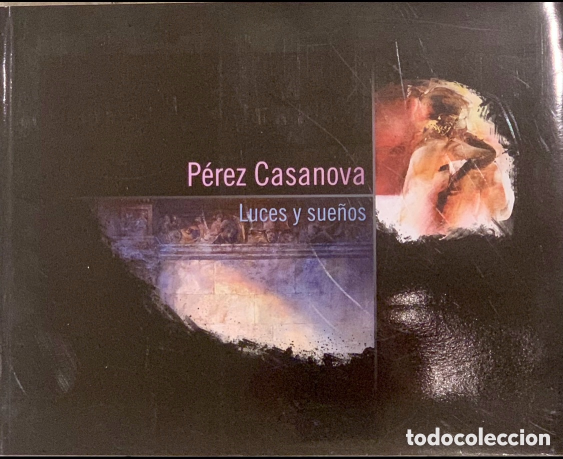 Arte: Libro / Catalogo de Exposici&oacute;n. P&eacute;rez Casanova. &ldquo;Luces y Sue&ntilde;os&rdquo;. M&oacute;nica de Segura. Murcia. 2009.