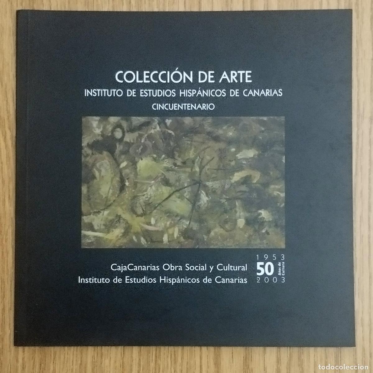 Arte: Cat&aacute;logo COLECCI&Oacute;N DE ARTE - INSTITUTO DE ESTUDIOS HISP&Aacute;NICOS DE CANARIAS - CINCUENTENARIO