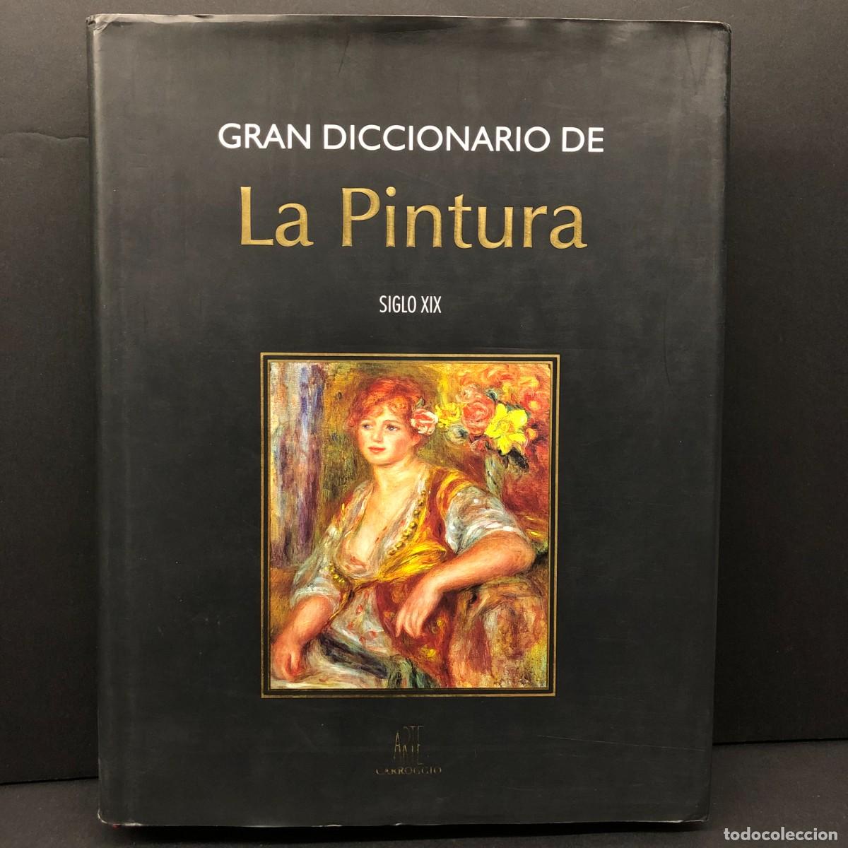 Arte: GRAN DICCIONARIO DE LA PINTURA DEL SIGLO XIX - ARTE CARROGGIO - CAT&Aacute;LOGO ARTE / 5800