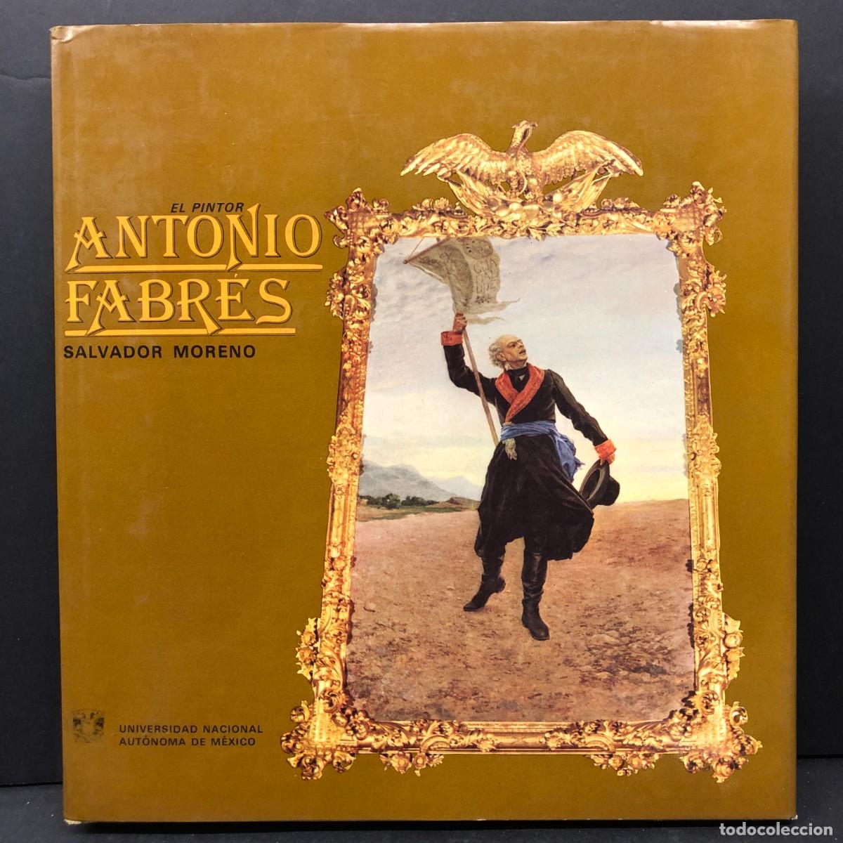 Arte: EL PINTOR ANTONIO FABR&Eacute;S - SALVADOR MORENO - UNIVERSIDAD NACIONAL AUT&Oacute;NOMA DE M&Eacute;XICO - 1981 / 6384
