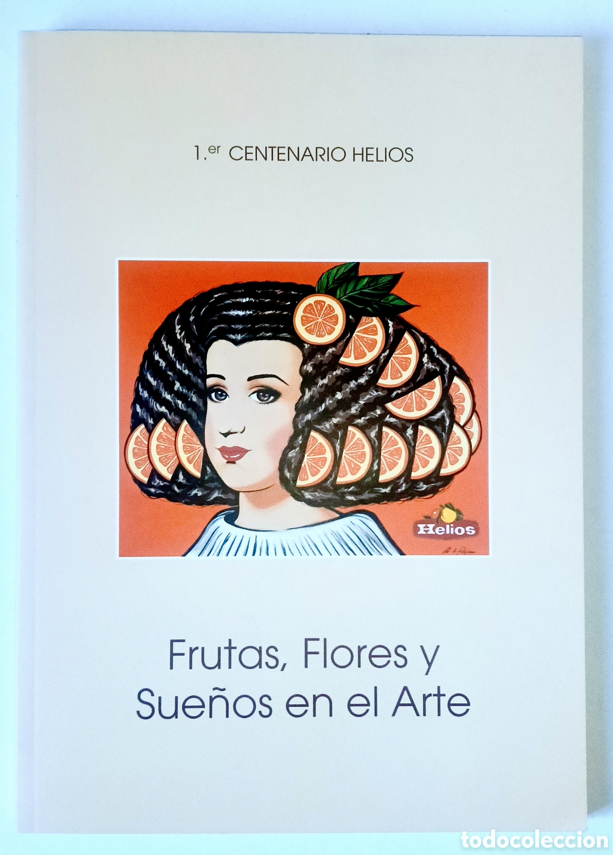 Arte: Libro/Cat&aacute;logo oficial de la exposici&oacute;n 1.er Centenario Helios: Frutas, Flores y Sue&ntilde;os en el Arte.