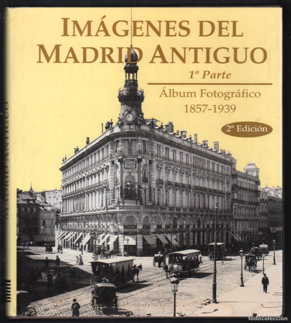Arte: IM&Aacute;GENES DEL MADRID ANTIGUO. &Aacute;LBUM FOTOGR&Aacute;FICO 1857-1939 ED. LA LIBRER&Iacute;A 1996 I.S-B.N,84-87290-34-5