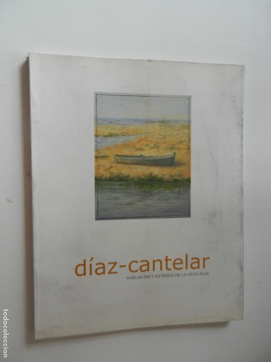 Arte: DIAZ- CANTELAR - HUELVA RIA Y ESTEROS DE LA VEGA BAJA - CATALOGO -OCTUBRE 2000- AYTO. HUELVA