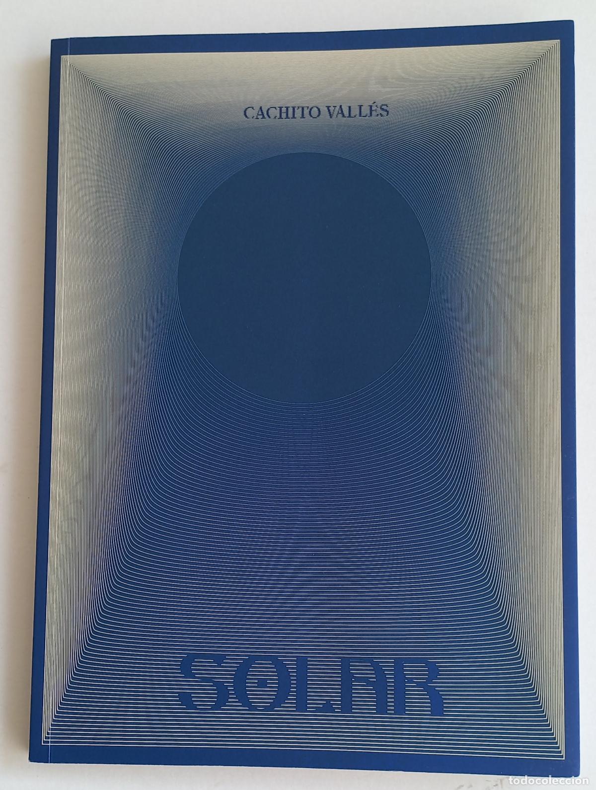 Arte: Cat&aacute;logo de la exposici&oacute;n SOLAR de Cachito Vall&eacute;s (Jos&eacute; Garc&iacute;a Vall&eacute;s), Sevilla 2021