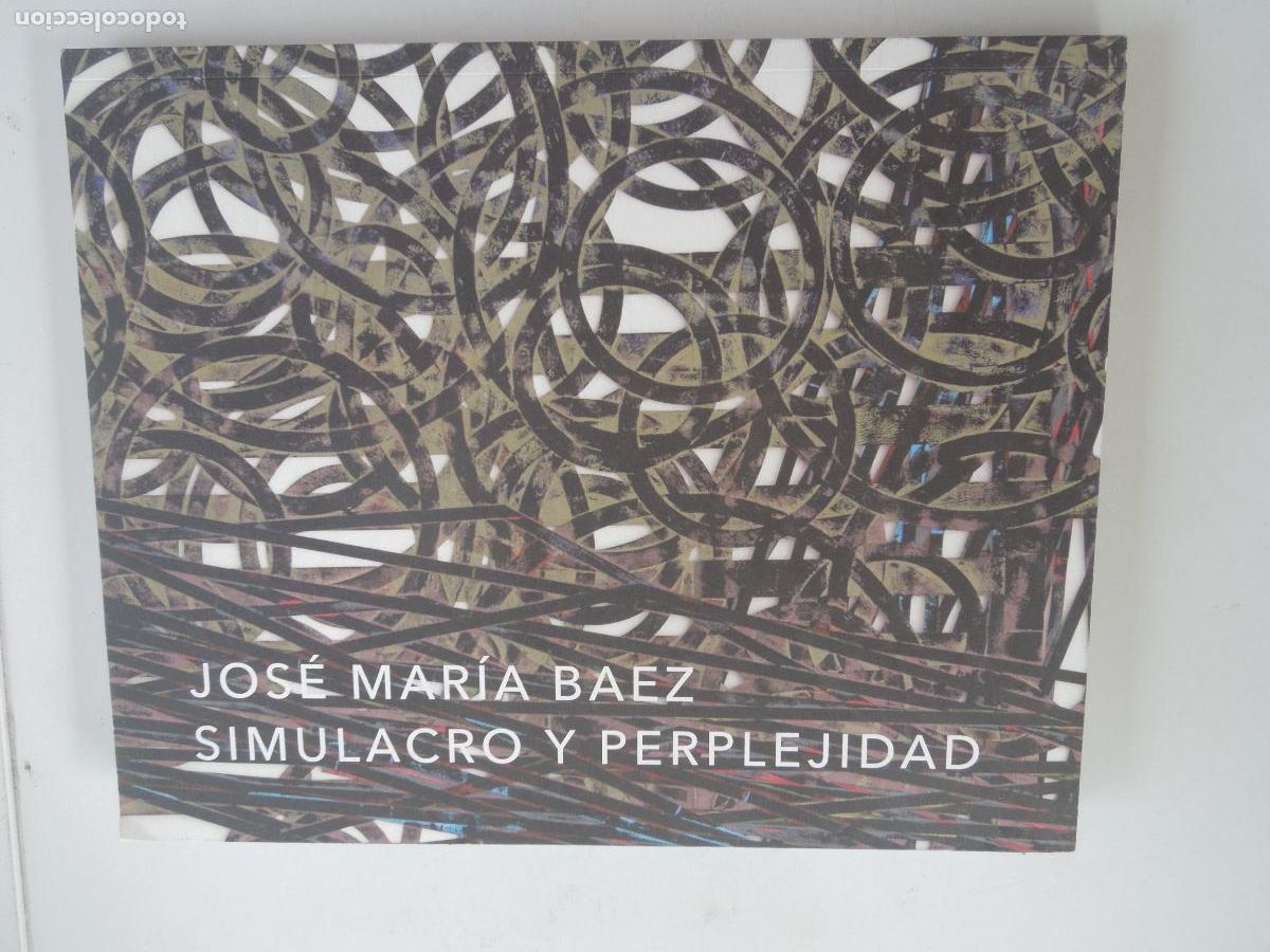 Arte: SIMULACRO Y PERPLEJIDAD - JOS&Eacute; MAR&Iacute;A BAEZ - CAT&Aacute;LOGO EXPOSICI&Oacute;N - AYUNTAMIENTO DE SEVILLA 2021.