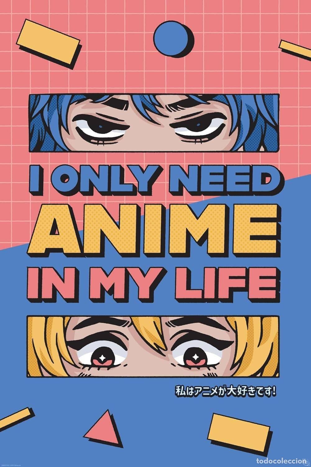 Carteles: Poster I Only need Anime In My Life (POSTER 61 x 91,5)