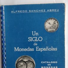 Catálogos y Libros de Monedas: UN SIGLO DE MONEDAS ESPAÑOLAS -- ALFREDO SANCHEZ ABREU. Lote 319378928