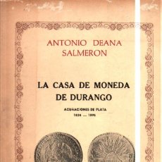 Catálogos y Libros de Monedas: ANTONIO DEANA SALMERÓN : LA CASA DE MONEDA DE DURANGO -ACUÑACIONES EN PLATA 1824-1895 (MÉXICO, 1983). Lote 350367029