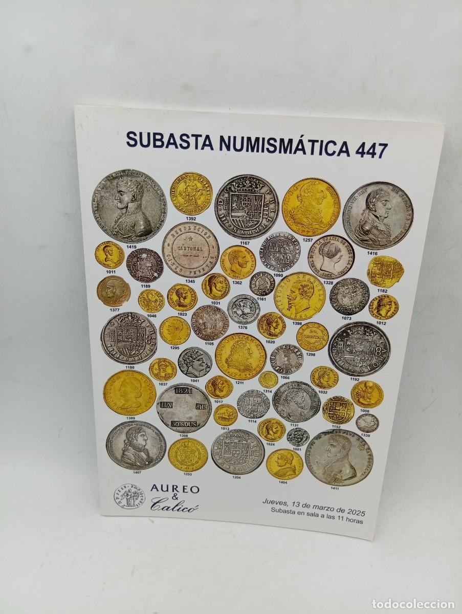 Cat&aacute;logos y Libros de Monedas: CATALOGO. SUBASTA NUMISMATICA N&ordm; 447. AUREO & CALICO. 13 MARZO 2025. PAGS : 78.