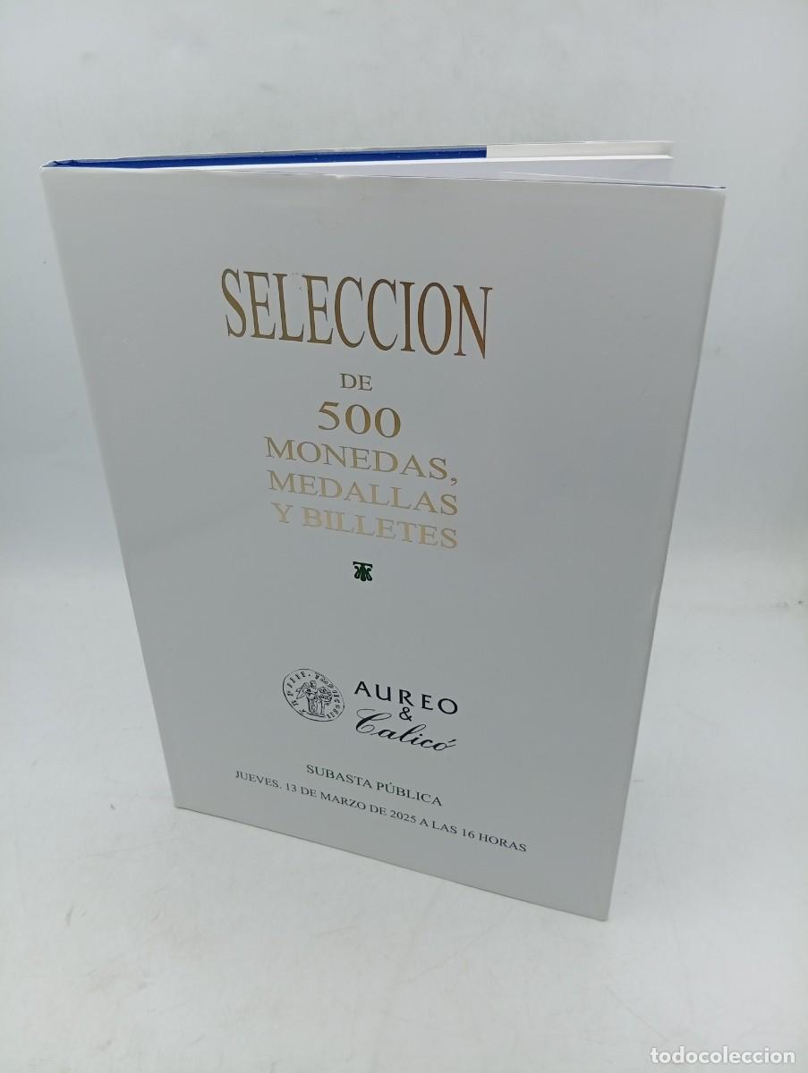 Cat&aacute;logos y Libros de Monedas: CATALOGO. SELECCION DE 500 MONEDAS, MEDALLAS Y BILLETES. AUREO & CALICO. SUBASTA PUBLICA.13 MAR 2025