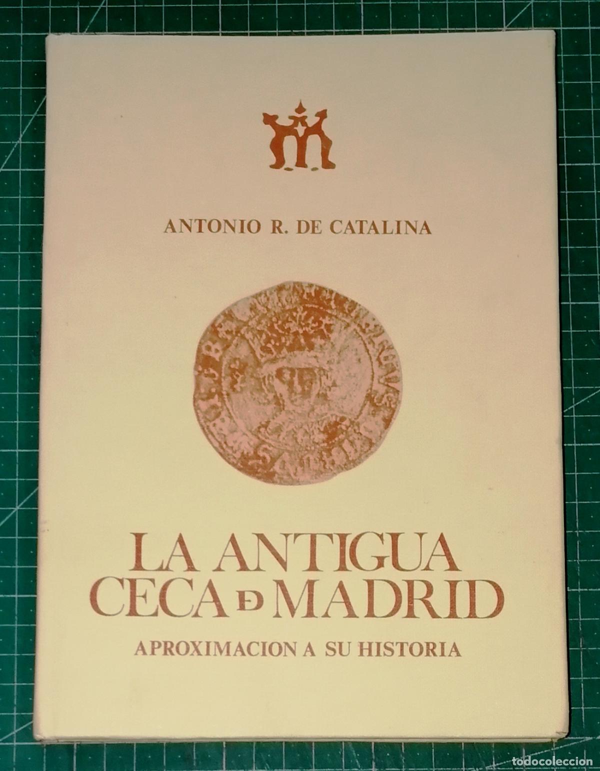 Cat&aacute;logos y Libros de Monedas: LA ANTIGUA CECA DE MADRID : Aproximaci&oacute;n a su historia / Antonio R. de Catalina. - 1980
