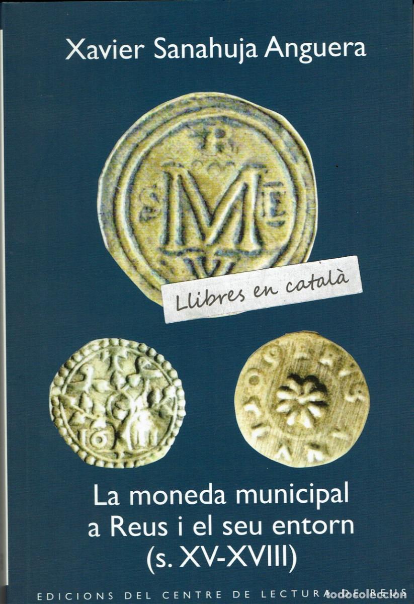 Cat&aacute;logos y Libros de Monedas: La moneda municipal a Reus i el seu entorn s. XV-XVIII / Xaxier Sanahuja Anguera / Centre de Lectura