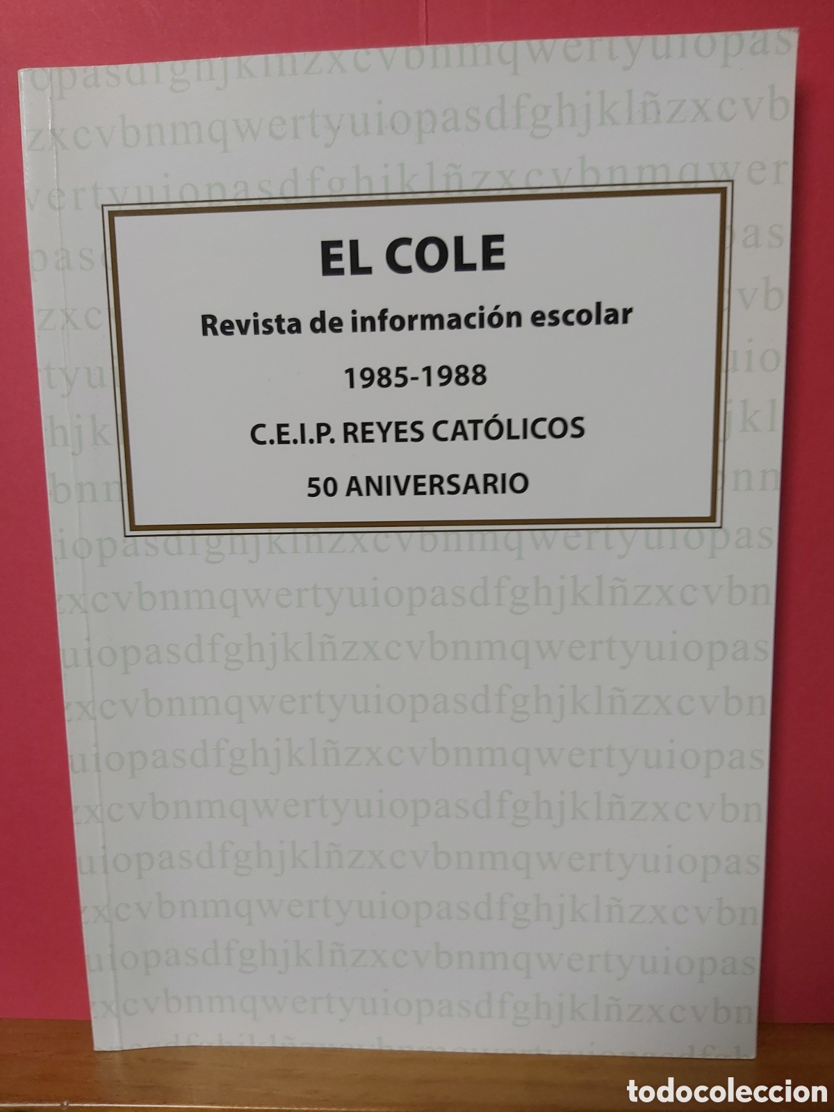 Catalogues publicitaires: * EL COLE * Revista de informacion escolar 1985/1988 * C.E.I.P. REYES CAT&Oacute;LICOS 50 ANIVERSARIO *