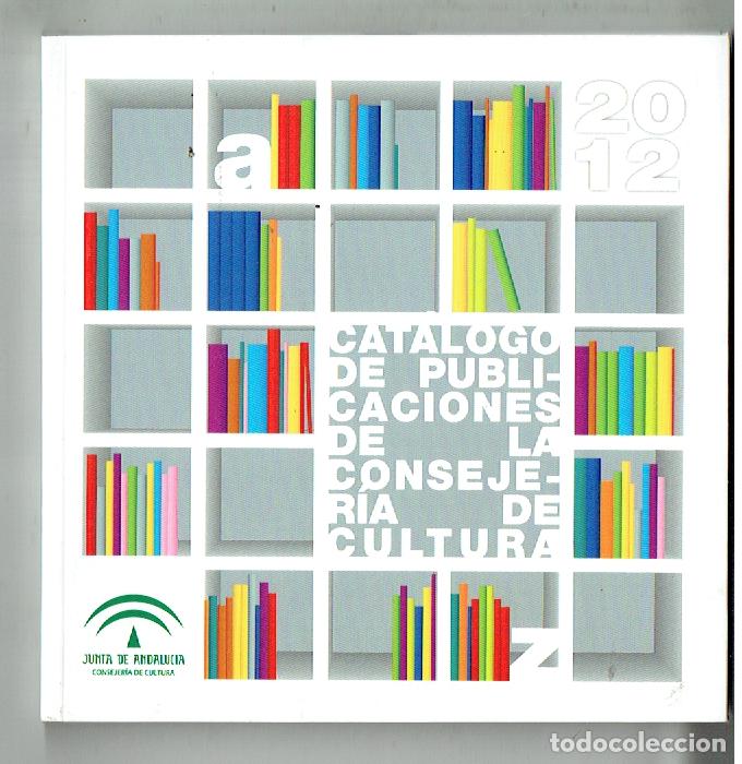 Cat&aacute;logos publicitarios: CATALOGO DE PUBLICACIONES DE LA CONSEJERIA DE CULTURA. JUNTA DE ANDALUCIA, 2012.(ST/A12)