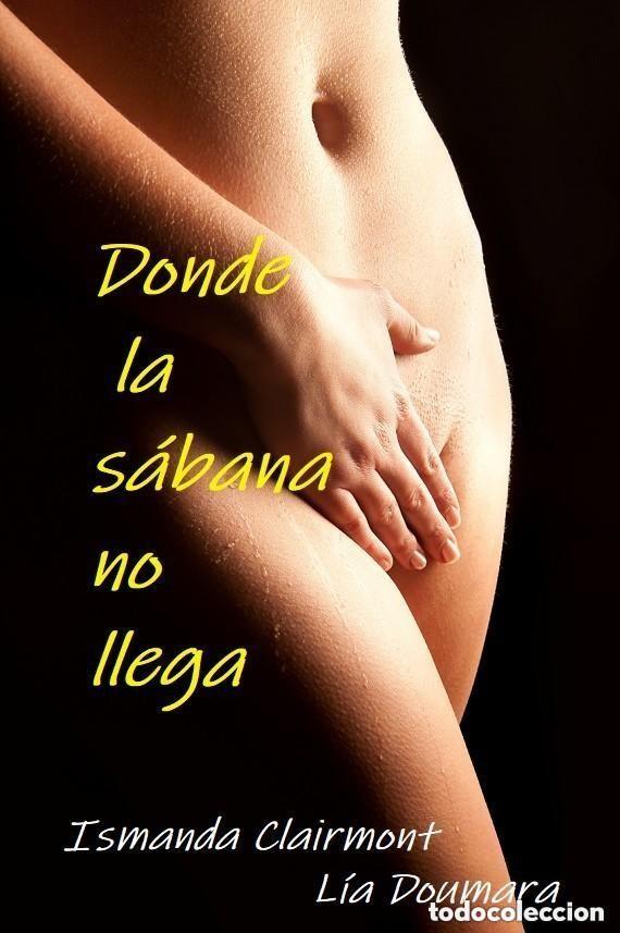 Libros: Donde la s&aacute;bana no llega - novela erotica -- Ismanda Clairmont - L&iacute;a Doumara - libro bajo demanda