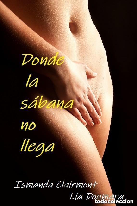 Libros: Donde la s&aacute;bana no llega - novela erotica -- Ismanda Clairmont - L&iacute;a Doumara