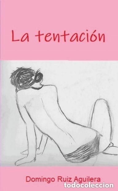 Libros: La tentaci&oacute;n - Novela er&oacute;tica Novela er&oacute;tica con un toque de romanticismo, entre un chico aragon&eacute;s