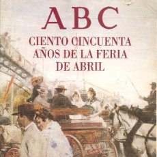 Coleccionismo de Los Domingos de ABC: CIENTO CINCUENTA AÑOS DE LA FERIA DE ABRIL DE SEVILLA, SUPLEMENTO ESPECIAL DIARIO ABC