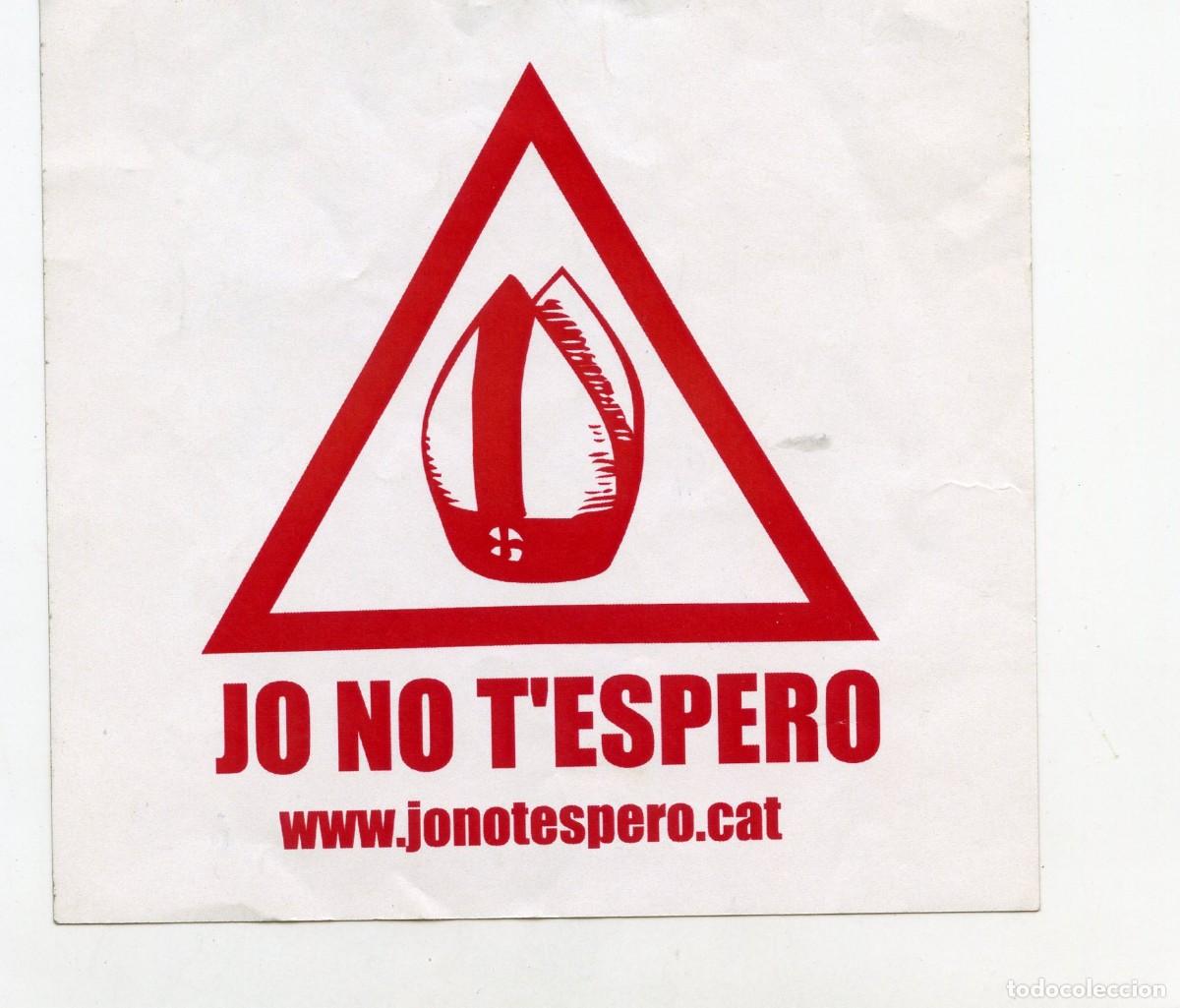 Pegatinas de colecci&oacute;n: Enganxina/ pegatina &rdquo;Jo no t'espero&rdquo; Sense enganxar. Contra visita papa 2005