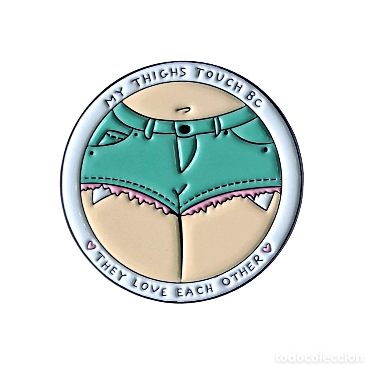 Pins de colecci&oacute;n: Pin &rdquo;Mis muslos se aman&rdquo;.